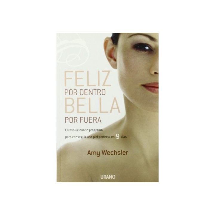 Feliz Por Dentro, Bella Por Fuera: El Revolucionario Programa Para Conseguir Una Piel Perfecta En 9 Dias (Primera edición)